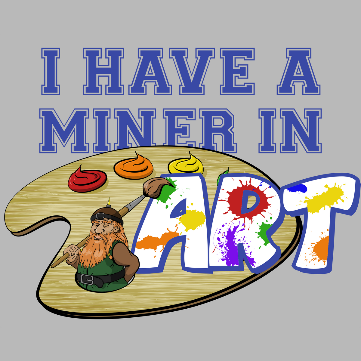 Graphic design stating I have a miner in art with an illustration depicting a dwarven miner holding a paint brush and sticking through an artist's palette.