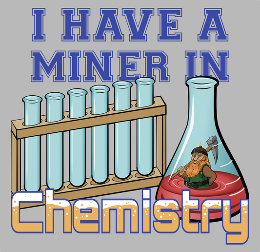 A graphic design featuring the text saying I have a miner in chemistry. The illustration is of a dwarven miner in a flask next to a rack of test tubes.